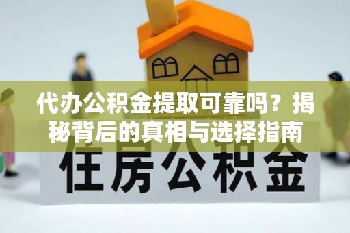 天峻代办公积金提取可靠吗？揭秘背后的真相与选择指南