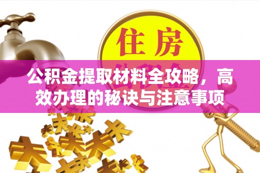天峻公积金提取材料全攻略，高效办理的秘诀与注意事项