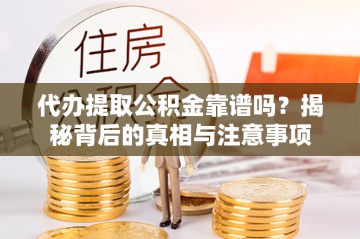 天峻代办提取公积金靠谱吗？揭秘背后的真相与注意事项