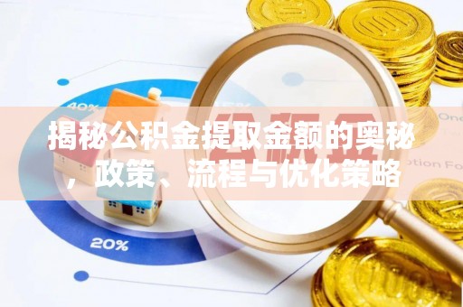 天峻揭秘公积金提取金额的奥秘，政策、流程与优化策略