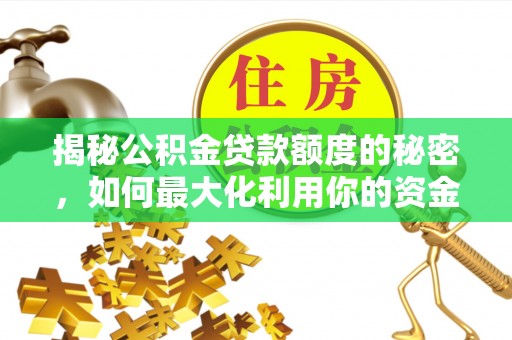 天峻揭秘公积金贷款额度的秘密，如何最大化利用你的资金