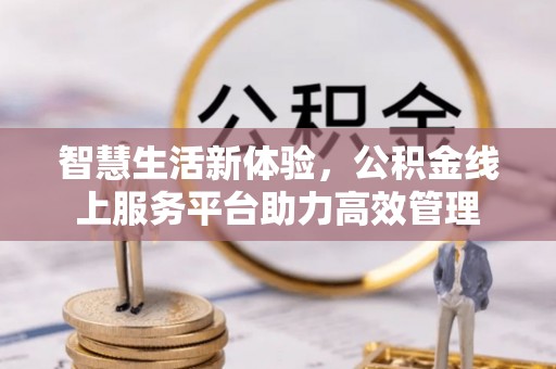 天峻智慧生活新体验，公积金线上服务平台助力高效管理