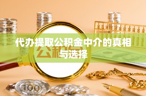 天峻代办提取公积金中介的真相与选择