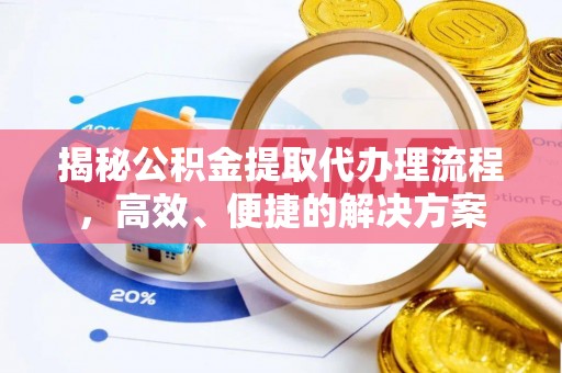 天峻揭秘公积金提取代办理流程，高效、便捷的解决方案