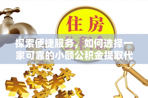 天峻探索便捷服务，如何选择一家可靠的小额公积金提取代办公司