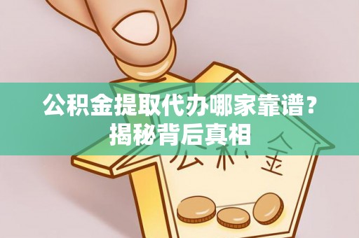 天峻公积金提取代办哪家靠谱？揭秘背后真相