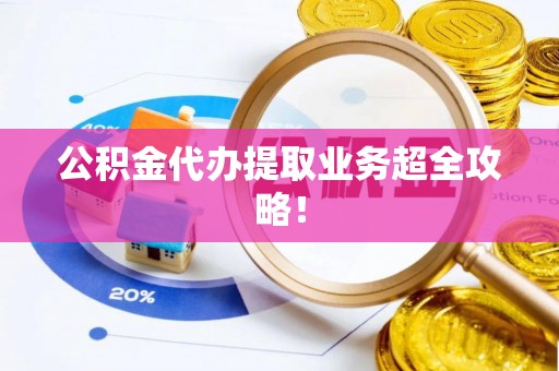 天峻公积金代办提取业务超全攻略！