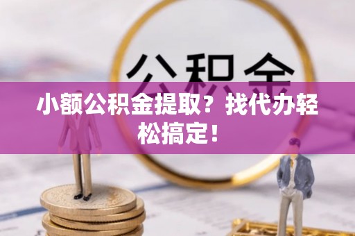 天峻小额公积金提取？找代办轻松搞定！