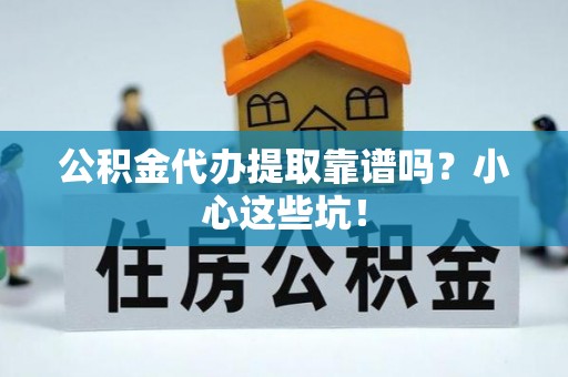 天峻公积金代办提取靠谱吗？小心这些坑！