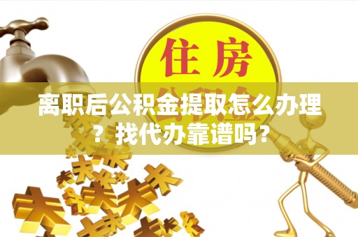 天峻离职后公积金提取怎么办理？找代办靠谱吗？