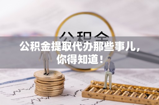 天峻公积金提取代办那些事儿，你得知道！