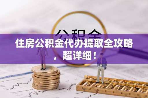 天峻住房公积金代办提取全攻略，超详细！
