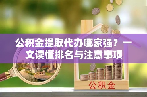 天峻公积金提取代办哪家强？一文读懂排名与注意事项