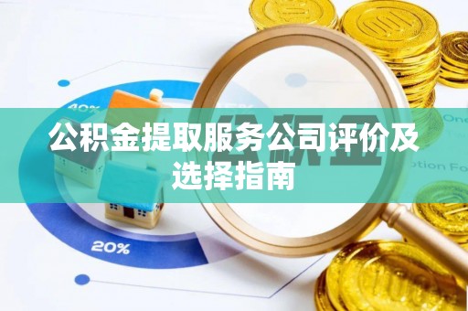 天峻公积金提取服务公司评价及选择指南