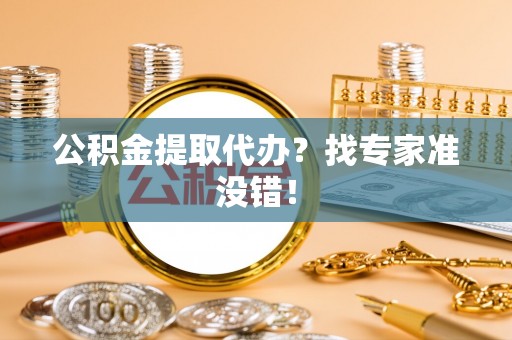 天峻公积金提取代办？找专家准没错！
