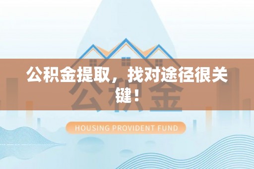 天峻公积金提取，找对途径很关键！