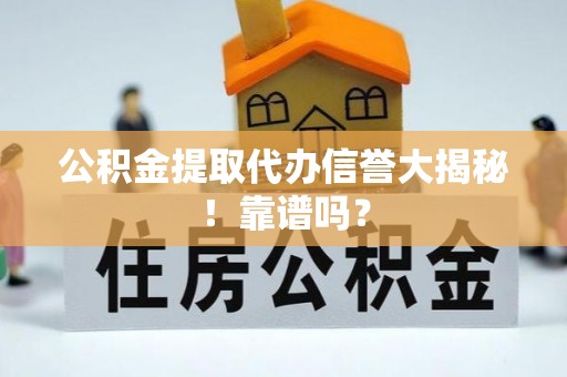 天峻公积金提取代办信誉大揭秘！靠谱吗？
