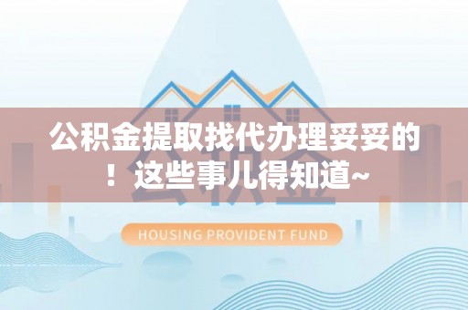 天峻公积金提取找代办理妥妥的！这些事儿得知道~