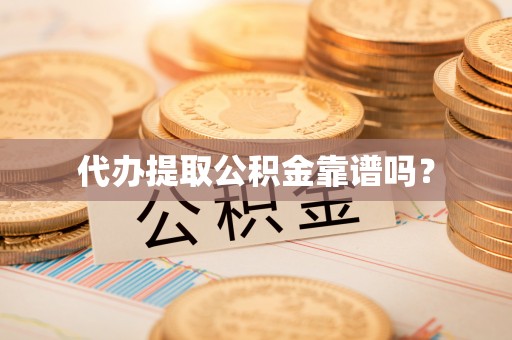 天峻代办提取公积金靠谱吗？