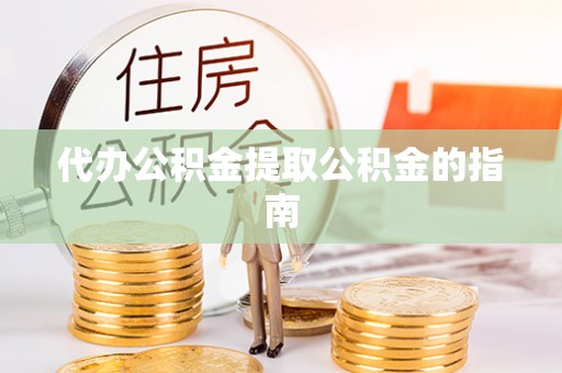 天峻代办公积金提取公积金的指南
