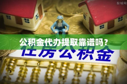 天峻公积金代办提取靠谱吗？
