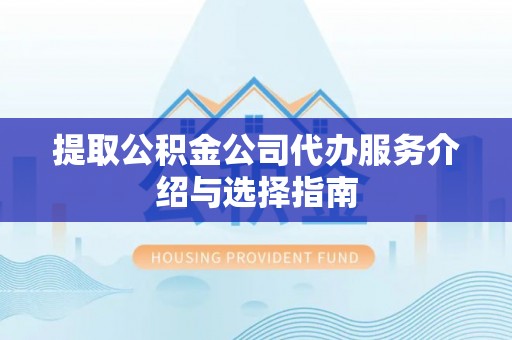 天峻提取公积金公司代办服务介绍与选择指南
