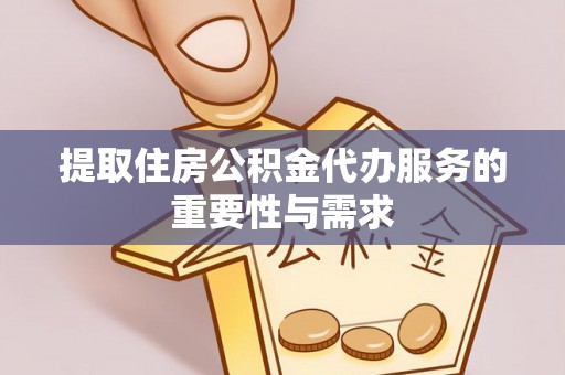 天峻提取住房公积金代办服务的重要性与需求