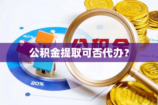 天峻公积金提取可否代办？