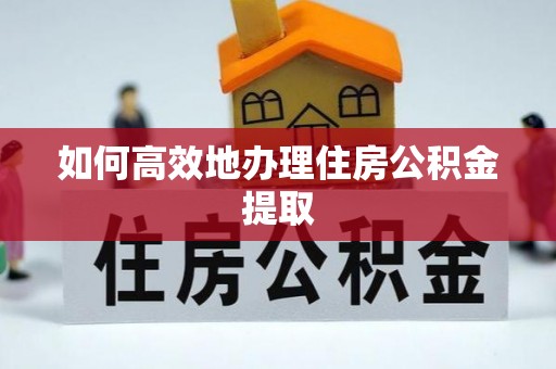 天峻如何高效地办理住房公积金提取
