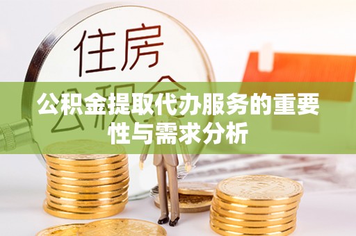天峻公积金提取代办服务的重要性与需求分析